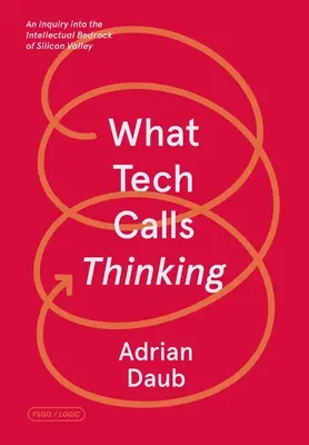 Lo que la tecnología llama pensamiento: Una investigación sobre los cimientos intelectuales de Silicon Valley - What Tech Calls Thinking: An Inquiry Into the Intellectual Bedrock of Silicon Valley