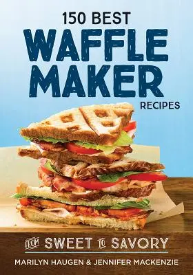 Las 150 mejores recetas para hacer gofres: De lo dulce a lo salado - 150 Best Waffle Maker Recipes: From Sweet to Savory