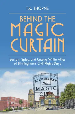 Detrás del telón mágico: Secretos, espías y aliados blancos anónimos de la época de los derechos civiles en Birmingham - Behind the Magic Curtain: Secrets, Spies, and Unsung White Allies of Birmingham's Civil Rights Days