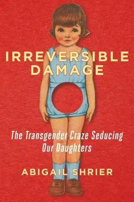 Daños irreversibles: La locura transexual que seduce a nuestras hijas - Irreversible Damage: The Transgender Craze Seducing Our Daughters