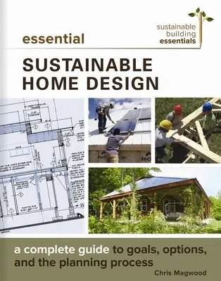 Essential Sustainable Home Design: Una guía completa de objetivos, opciones y el proceso de diseño - Essential Sustainable Home Design: A Complete Guide to Goals, Options, and the Design Process