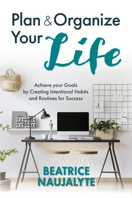Planifica y organiza tu vida: Alcanza tus metas creando hábitos y rutinas intencionales para el éxito (Productividad, Organízate, Meta personal - Plan and Organize Your Life: Achieve Your Goals by Creating Intentional Habits and Routines for Success (Productivity, Get Organized, Personal Goal