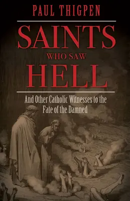 Santos que vieron el infierno: Y otros testigos católicos del destino de los condenados - Saints Who Saw Hell: And Other Catholic Witnesses to the Fate of the Damned