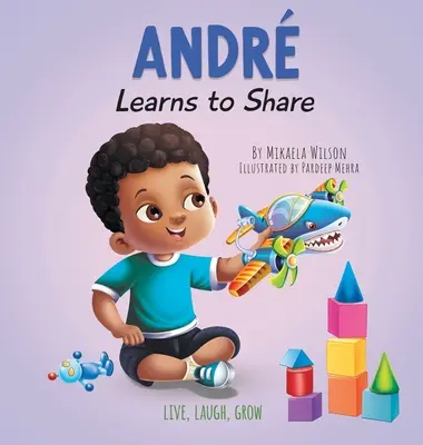 Andr aprende a compartir: Una historia sobre los beneficios de compartir para niños de 2 a 8 años - Andr Learns to Share: A Story About the Benefits of Sharing for Kids Ages 2-8