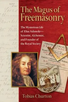 El mago de la masonería: La misteriosa vida de Elias Ashmole: científico, alquimista y fundador de la Royal Society - The Magus of Freemasonry: The Mysterious Life of Elias Ashmole--Scientist, Alchemist, and Founder of the Royal Society