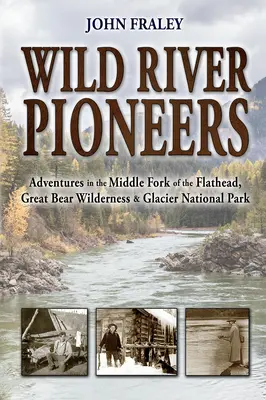 Pioneros de los ríos salvajes (2ª ed.): Adventures in the Middle Fork of the Flathead, Great Bear Wilderness, and Glacier Np, New & Updated - Wild River Pioneers (2nd Ed): Adventures in the Middle Fork of the Flathead, Great Bear Wilderness, and Glacier Np, New & Updated