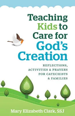 Enseñar a los niños a cuidar la Creación de Dios: Reflexiones, actividades y oraciones para catequistas y familias - Teaching Kids to Care for God's Creation: Reflections, Activities and Prayers for Catechists and Families