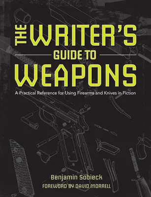 La Guía del Escritor sobre Armas: Una Referencia Práctica para el Uso de Armas de Fuego y Cuchillos en la Ficción - The Writer's Guide to Weapons: A Practical Reference for Using Firearms and Knives in Fiction