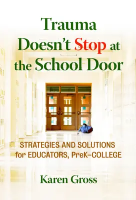 El trauma no se detiene en la puerta de la escuela: Estrategias y soluciones para educadores, desde preescolar hasta la universidad - Trauma Doesn't Stop at the School Door: Strategies and Solutions for Educators, Prek-College