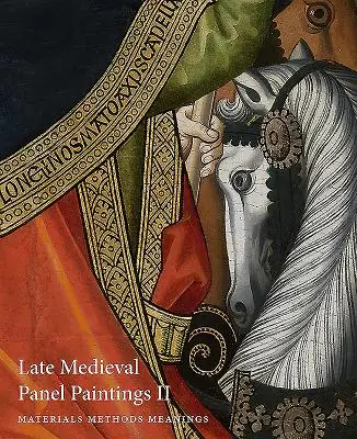 Pinturas medievales tardías sobre tabla. Volumen 2: Métodos, materiales y significados - Late Medieval Panel Paintings. Volume 2: Methods, Materials and Meanings