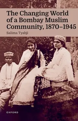 El mundo cambiante de una comunidad musulmana de Bombay, 1870 - 1945 - The Changing World of a Bombay Muslim Community, 1870 - 1945