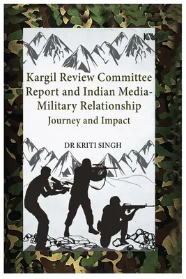 Kargil Review Committee Report and Indian Media-Military Relationship: Viaje e impacto - Kargil Review Committee Report and Indian Media-Military Relationship: Journey and Impact