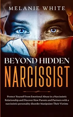 Más Allá del Narcisista Oculto: Protéjase del Abuso Emocional en una Relación Narcisista y Descubra Cómo Padres y Parejas con Narcisos - Beyond Hidden Narcissist: Protect Yourself from Emotional Abuse in a Narcissistic Relationship and Discover How Parents and Partners with Narcis