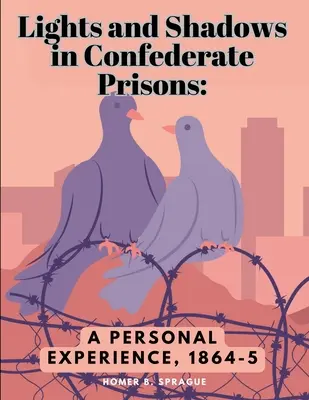 Luces y sombras en las prisiones confederadas: Una experiencia personal, 1864-5 - Lights and Shadows in Confederate Prisons: A Personal Experience, 1864-5