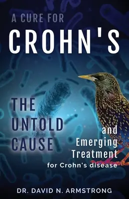 La cura del Crohn: La causa no contada y el tratamiento emergente de la enfermedad de Crohn - A Cure for Crohn's: The untold cause and emerging treatment for Crohn's disease