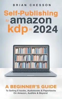 Autopublicación en Amazon KDP en 2024 - Guía para principiantes para vender libros electrónicos, audiolibros y libros de bolsillo en Amazon, Audible y más allá - Self-Publishing to Amazon KDP in 2024 - A Beginner's Guide to Selling E-Books, Audiobooks & Paperbacks on Amazon, Audible & Beyond