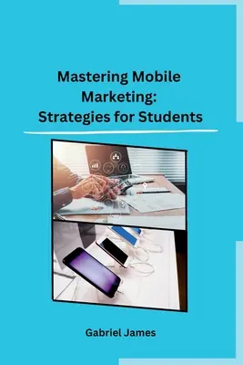 Dominar el marketing móvil: Estrategias para estudiantes - Mastering Mobile Marketing: Strategies for Students