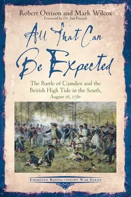 Todo lo que cabe esperar: La batalla de Camden y la marea alta británica en el Sur, 16 de agosto de 1780 - All That Can Be Expected: The Battle of Camden and the British High Tide in the South, August 16, 1780