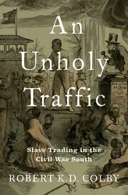 Un tráfico impío: El comercio de esclavos en el Sur de la Guerra Civil - An Unholy Traffic: Slave Trading in the Civil War South