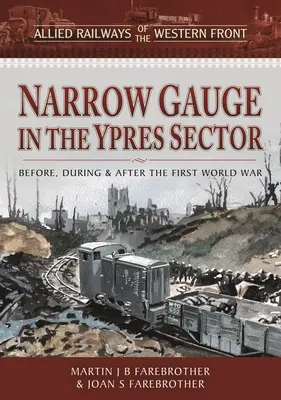 El ferrocarril de vía estrecha en el sector de Ypres: Antes, durante y después de la Primera Guerra Mundial - Narrow Gauge in the Ypres Sector: Before, During and After the First World War