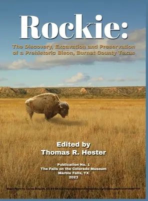 Rockie: descubrimiento, excavación y conservación de un bisonte prehistórico en el condado de Burnet, Texas - Rockie: The Discovery, Excavation and Preservation of a Prehistoric Bison, Burnet County, Texas