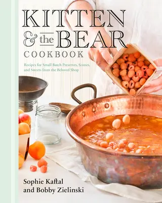 Kitten and the Bear Cookbook: Recetas de pequeñas conservas, bollos y dulces de la querida tienda - Kitten and the Bear Cookbook: Recipes for Small Batch Preserves, Scones, and Sweets from the Beloved Shop