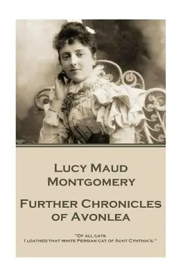 Lucy Maud Montgomery - Otras crónicas de Avonlea: De todos los gatos, detestaba aquel gato persa blanco de tía Cynthia«». - Lucy Maud Montgomery - Further Chronicles of Avonlea: Of all cats I loathed that white Persian cat of Aunt Cynthia's.