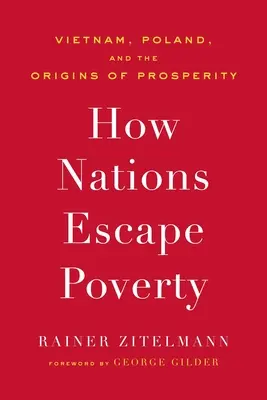 Cómo escapan las naciones de la pobreza: Vietnam, Polonia y los orígenes de la prosperidad - How Nations Escape Poverty: Vietnam, Poland, and the Origins of Prosperity