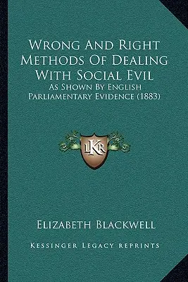 Métodos Erróneos Y Correctos De Tratar El Mal Social: Como Lo Demuestran Las Pruebas Parlamentarias Inglesas - Wrong And Right Methods Of Dealing With Social Evil: As Shown By English Parliamentary Evidence