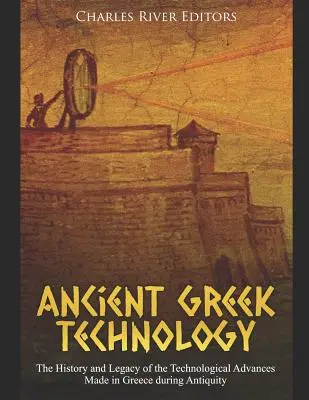 Tecnología de la Antigua Grecia: Historia y legado de los avances tecnológicos realizados en Grecia durante la Antigüedad - Ancient Greek Technology: The History and Legacy of the Technological Advances Made in Greece during Antiquity