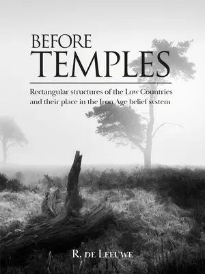 Antes de los templos: Las estructuras rectangulares de los Países Bajos y su lugar en el sistema de creencias de la Edad de Hierro - Before Temples: Rectangular Structures of the Low Countries and Their Place in the Iron Age Belief System