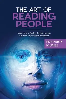 El Arte de Leer a las Personas: Aprenda a Analizar a las Personas mediante Técnicas Psicológicas Avanzadas - The Art of Reading People: Learn How to Analyze People Through Advanced Psychological Techniques