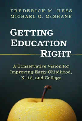 Getting Education Right: Una visión conservadora para mejorar la primera infancia, la enseñanza primaria y secundaria y la universidad - Getting Education Right: A Conservative Vision for Improving Early Childhood, K-12, and College