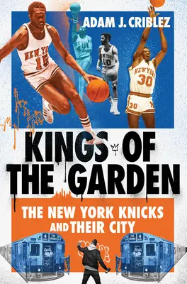 Kings of the Garden: Los Knicks de Nueva York y su ciudad - Kings of the Garden: The New York Knicks and Their City