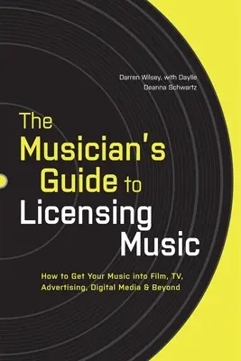 The Musician's Guide to Licensing Music: How to Get Your Music into Film, TV, Advertising, Digital Media & Beyond (La guía del músico para la concesión de licencias musicales: cómo introducir su música en el cine, la televisión, la publicidad, los medios digitales y más allá) - The Musician's Guide to Licensing Music: How to Get Your Music into Film, TV, Advertising, Digital Media & Beyond