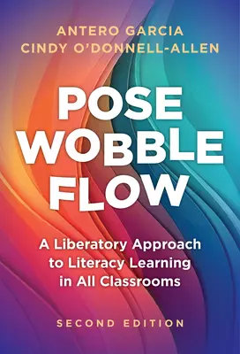 Posar, tambalearse, fluir: un enfoque liberador de la alfabetización en todas las aulas - Pose, Wobble, Flow: A Liberatory Approach to Literacy Learning in All Classrooms