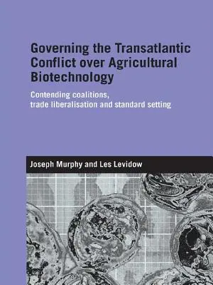 Gobernar el conflicto transatlántico sobre biotecnología agrícola: Coaliciones enfrentadas, liberalización del comercio y establecimiento de normas - Governing the Transatlantic Conflict over Agricultural Biotechnology: Contending Coalitions, Trade Liberalisation and Standard Setting