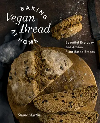 Cómo hacer pan vegano en casa: Panes artesanos y de uso cotidiano a base de plantas - Baking Vegan Bread at Home: Beautiful Everyday and Artisan Plant-Based Breads