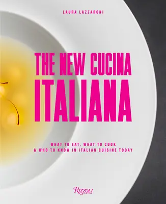 La Nueva Cucina Italiana: Qué comer, qué cocinar y a quién conocer en la cocina italiana actual - The New Cucina Italiana: What to Eat, What to Cook, and Who to Know in Italian Cuisine Today