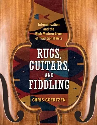 Alfombras, guitarras y violines: La intensificación y las ricas vidas modernas de las artes tradicionales - Rugs, Guitars, and Fiddling: Intensification and the Rich Modern Lives of Traditional Arts