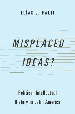 Ideas extraviadas..: Historia político-intelectual de América Latina - Misplaced Ideas?: Political-Intellectual History in Latin America