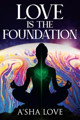 El amor es la base: Desbloquea el poder curativo del amor y descubre tu verdadero yo - Love Is the Foundation: Unlock the Healing Power of Love and Discover Your True Self