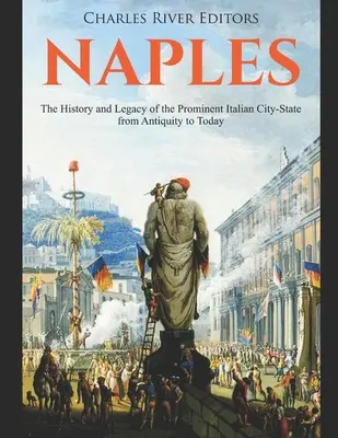 Nápoles: Historia y legado de la gran ciudad-estado italiana desde la Antigüedad hasta nuestros días - Naples: The History and Legacy of the Prominent Italian City-State from Antiquity to Today