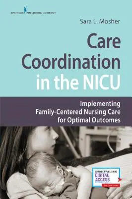 Coordinación de cuidados en la UCIN: Aplicación de cuidados de enfermería centrados en la familia para obtener resultados óptimos - Care Coordination in the NICU: Implementing Family-Centered Nursing Care for Optimal Outcomes