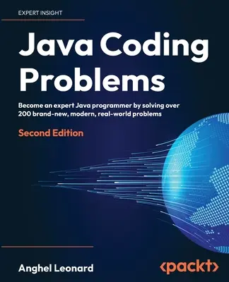 Problemas de Codificación Java - Segunda Edición: Conviértase en un programador experto en Java resolviendo más de 200 problemas nuevos, modernos y reales - Java Coding Problems - Second Edition: Become an expert Java programmer by solving over 200 brand-new, modern, real-world problems