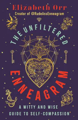 El eneagrama sin filtros: Una guía ingeniosa y sabia para la autocompasión - The Unfiltered Enneagram: A Witty and Wise Guide to Self-Compassion