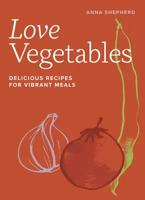 Love Vegetables: Recetas Deliciosas Para Comidas Vibrantes - Love Vegetables: Delicious Recipes for Vibrant Meals