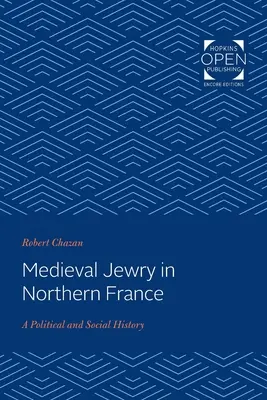 La judería medieval en el norte de Francia: Historia política y social - Medieval Jewry in Northern France: A Political and Social History
