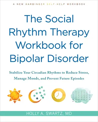 The Social Rhythm Therapy Workbook for Bipolar Disorder: Estabilice sus ritmos circadianos para reducir el estrés, controlar el estado de ánimo y prevenir futuros episodios - The Social Rhythm Therapy Workbook for Bipolar Disorder: Stabilize Your Circadian Rhythms to Reduce Stress, Manage Moods, and Prevent Future Episodes