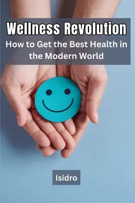 La revolución del bienestar: Cómo conseguir la mejor salud en el mundo moderno - Wellness Revolution: How to Get the Best Health in the Modern World